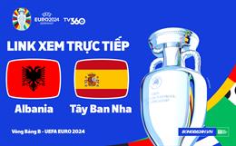 Trực tiếp bóng đá Euro 2024: Albania vs Tây Ban Nha link xem trực tuyến VTV2