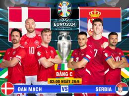 Trực tiếp kết quả Đan Mạch vs Serbia 2h00 ngày 26/6 (Euro 2024)
