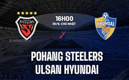 Nhận định Pohang Steelers vs Ulsan Hyundai 16h00 ngày 30/6 (VĐQG Hàn Quốc 2024)