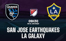 Nhận định San Jose Earthquakes vs LA Galaxy 9h30 ngày 30/6 (Nhà nghề Mỹ 2024)