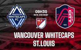 Nhận định Vancouver Whitecaps vs St.Louis 9h30 ngày 30/6 (Nhà nghề Mỹ 2024)