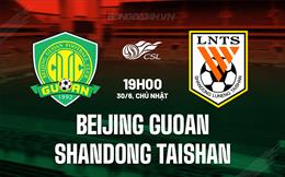 Nhận định Beijing Guoan vs Shandong Taishan 19h00 ngày 30/6 (VĐQG Trung Quốc 2024)