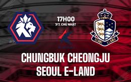 Nhận định Chungbuk Cheongju vs Seoul E-Land 17h00 ngày 17/7 (Hạng 2 Hàn Quốc 2024)