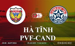Trực tiếp Hà Tĩnh vs PVF-CAND link xem play-off V-League 2024