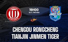 Nhận định Chengdu Rongcheng vs Tianjin Jinmen Tiger 19h00 ngày 12/7 (VĐQG Trung Quốc 2024)