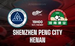 Nhận định Shenzhen Peng City vs Henan 19h00 ngày 13/7 (VĐQG Trung Quốc 2024)