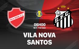 Nhận định bóng đá Vila Nova vs Santos 6h00 ngày 19/7 (Hạng 2 Brazil 2024)