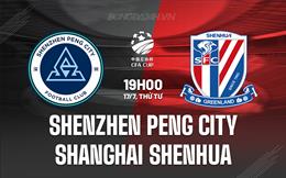 Nhận định Shenzhen Peng City vs Shanghai Shenhua 19h00 ngày 17/7 (Cúp QG Trung Quốc 2024)