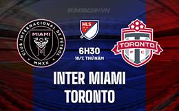 Nhận định Inter Miami vs Toronto 6h30 ngày 18/7 (Nhà nghề Mỹ 2024)