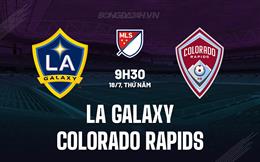 Nhận định LA Galaxy vs Colorado Rapids 9h30 ngày 18/7 (Nhà nghề Mỹ 2024)