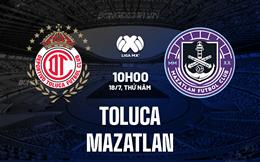 Nhận định Toluca vs Mazatlan 10h00 ngày 18/7 (VĐQG Mexico 2024/25)