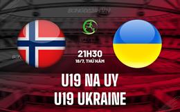 Nhận định U19 Na Uy vs U19 Ukraine 21h30 ngày 18/7 (U19 Châu Âu 2024)