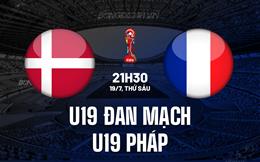 Nhận định U19 Đan Mạch vs U19 Pháp 21h30 ngày 19/7 (U19 Châu Âu 2024)