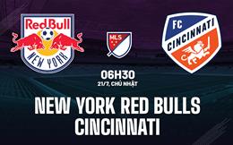 Nhận định New York Red Bulls vs Cincinnati 6h30 ngày 21/7 (Nhà nghề Mỹ 2024)