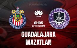 Nhận định Guadalajara vs Mazatlan 6h05 ngày 21/7 (VĐQG Mexico 2024/25)