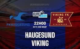 Nhận định Haugesund vs Viking 22h00 ngày 21/7 (VĐQG Na Uy 2024)