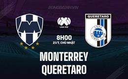 Nhận định Monterrey vs Queretaro 8h00 ngày 21/7 (VĐQG Mexico 2024/25)