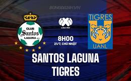 Nhận định Santos Laguna vs Tigres 8h00 ngày 21/7 (VĐQG Mexico 2024/25)