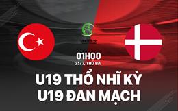 Nhận định U19 Thổ Nhĩ Kỳ vs U19 Đan Mạch 1h00 ngày 23/7 (U19 châu Âu 2024)