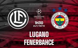 Nhận định Lugano vs Fenerbahce 1h30 ngày 24/7 (Champions League 2024/25)