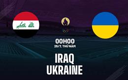 Nhận định bóng đá Iraq vs Ukraine 0h00 ngày 25/7 (Olympic 2024)