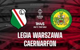 Nhận định Legia Warszawa vs Caernarfon 1h45 ngày 26/7 (Conference League 2024/25)