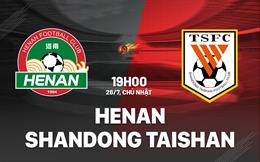 Nhận định Henan vs Shandong Taishan 19h00 ngày 28/7 (VĐQG Trung Quốc 2024)