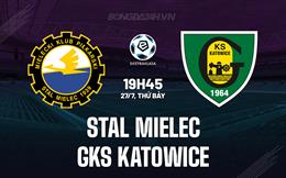 Nhận định Stal Mielec vs GKS Katowice 19h45 ngày 27/7 (VĐQG Ba Lan 2024/25)