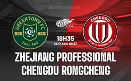 Nhận định Zhejiang Professional vs Chengdu Rongcheng 18h35 ngày 28/7 (VĐQG Trung Quốc 2024)