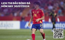 Lịch thi đấu bóng đá hôm nay 30/7/2024