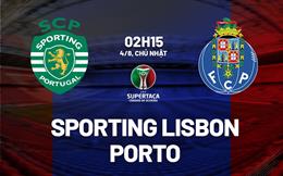 Nhận định Sporting Lisbon vs Porto 2h15 ngày 4/8 (Siêu cúp BĐN 2024)