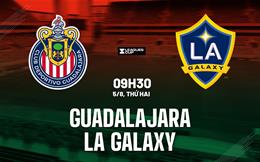 Nhận định Guadalajara vs LA Galaxy 9h30 ngày 5/8 (Leagues Cup 2024)