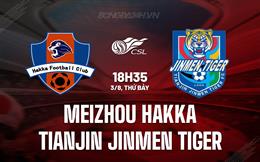 Nhận định Meizhou Hakka vs Tianjin Jinmen Tiger 18h35 ngày 3/8 (VĐQG Trung Quốc 2024)