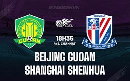 Nhận định Beijing Guoan vs Shanghai Shenhua 18h35 ngày 4/8 (VĐQG Trung Quốc 2024)