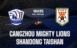 Nhận định Cangzhou Mighty Lions vs Shandong Taishan 18h35 ngày 9/8 (VĐQG Trung Quốc 2024)