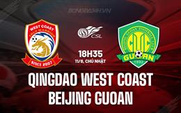 Nhận định Qingdao West Coast vs Beijing Guoan 18h35 ngày 11/8 (VĐQG Trung Quốc 2024)