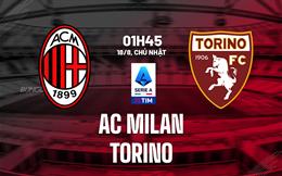 Nhận định AC Milan vs Torino (01h45 ngày 18/8): Một diện mạo mới