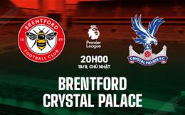 Nhận định Brentford vs Crystal Palace (20h00 ngày 18/8): Không dễ cho chủ nhà