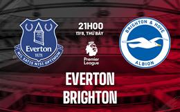 Nhận định Everton vs Brighton (21h00 ngày 17/8): Chủ nhà gặp khó 