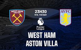 Nhận định West Ham vs Aston Villa 23h30 ngày 17/8 (Premier League 2024/25)