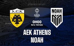 Nhận định AEK Athens vs FC Noah 0h30 ngày 16/8 (Conference League 2024/25)