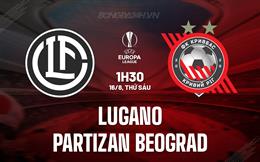 Nhận định Lugano vs Partizan 1h30 ngày 16/8 (Europa League 2024/25)