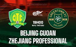 Nhận định Beijing Guoan vs Zhejiang Professional 19h00 ngày 16/8 (VĐQG Trung Quốc 2024)