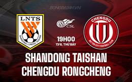 Nhận định Shandong Taishan vs Chengdu Rongcheng 19h00 ngày 17/8 (VĐQG Trung Quốc 2024)