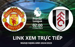 MU vs Fulham link xem trực tiếp Ngoại Hạng Anh 17/8/24 hôm nay ở đâu ?