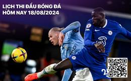 Lịch thi đấu bóng đá hôm nay 18/8: Chelsea - Man City