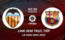 Xem Valencia vs Barca 2h30 hôm nay 18/8/2024 trên SCTV15