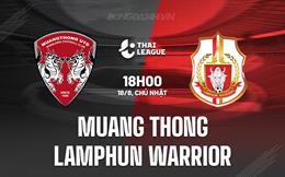 Nhận định Muang Thong vs Lamphun Warrior 18h00 ngày 18/8 (VĐQG Thái Lan 2024/25)