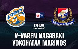 Nhận định V-Varen Nagasaki vs Yokohama Marinos 17h00 ngày 21/8 (Cúp QG Nhật Bản)