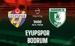 Nhận định Eyupspor vs Bodrum 1h00 ngày 20/8 (VĐQG Thổ Nhĩ Kỳ 2024/25)